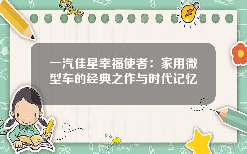一汽佳星幸福使者：家用微型车的经典之作与时代记忆
