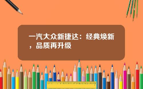 一汽大众新捷达：经典焕新，品质再升级