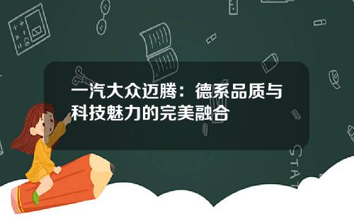一汽大众迈腾：德系品质与科技魅力的完美融合