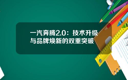 一汽奔腾2.0：技术升级与品牌焕新的双重突破