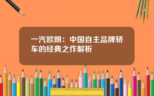 一汽欧朗：中国自主品牌轿车的经典之作解析