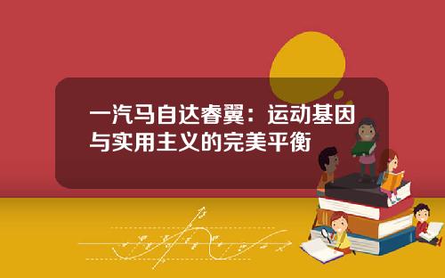 一汽马自达睿翼：运动基因与实用主义的完美平衡