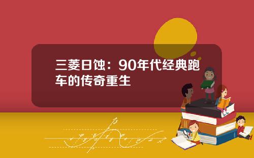 三菱日蚀：90年代经典跑车的传奇重生
