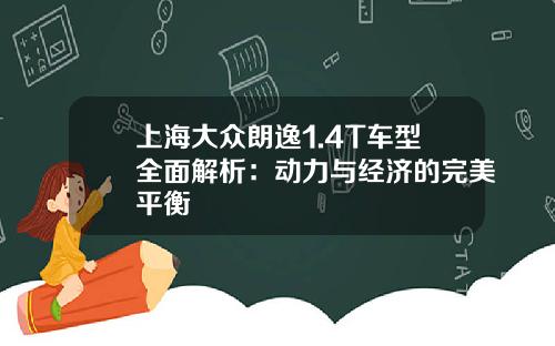 上海大众朗逸1.4T车型全面解析：动力与经济的完美平衡