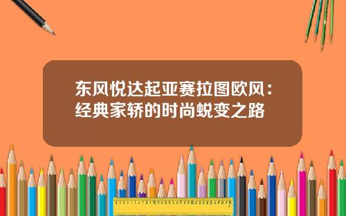 东风悦达起亚赛拉图欧风：经典家轿的时尚蜕变之路