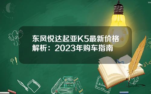 东风悦达起亚K5最新价格解析：2023年购车指南