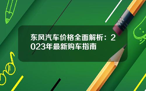 东风汽车价格全面解析：2023年最新购车指南