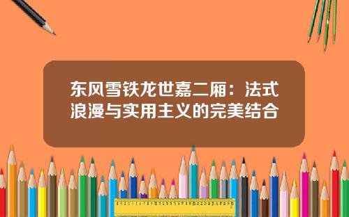 东风雪铁龙世嘉二厢：法式浪漫与实用主义的完美结合