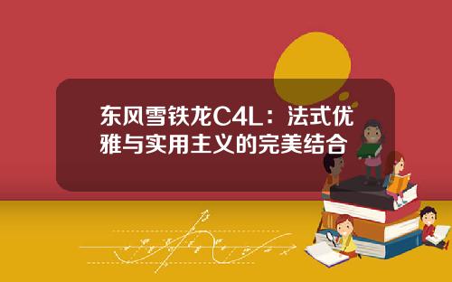 东风雪铁龙C4L：法式优雅与实用主义的完美结合