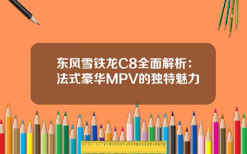 东风雪铁龙C8全面解析：法式豪华MPV的独特魅力