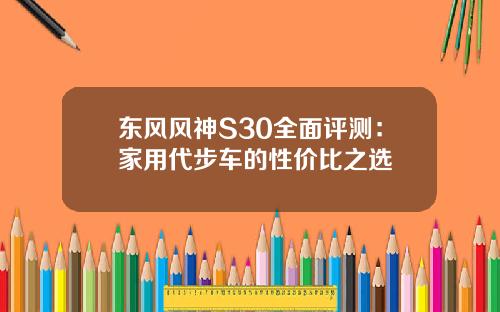 东风风神S30全面评测：家用代步车的性价比之选