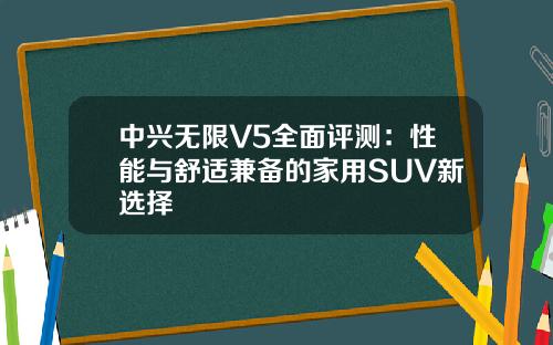 中兴无限V5全面评测：性能与舒适兼备的家用SUV新选择