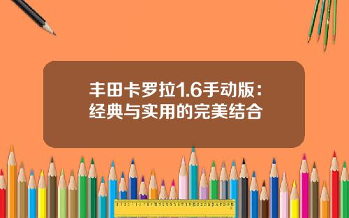 丰田卡罗拉1.6手动版：经典与实用的完美结合