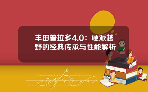 丰田普拉多4.0：硬派越野的经典传承与性能解析
