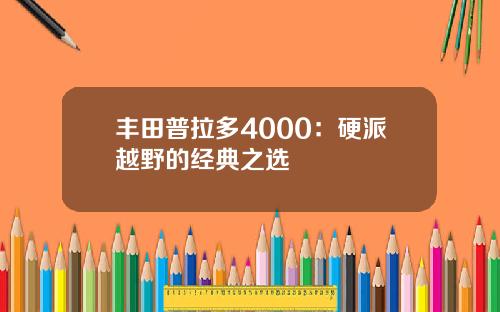 丰田普拉多4000：硬派越野的经典之选