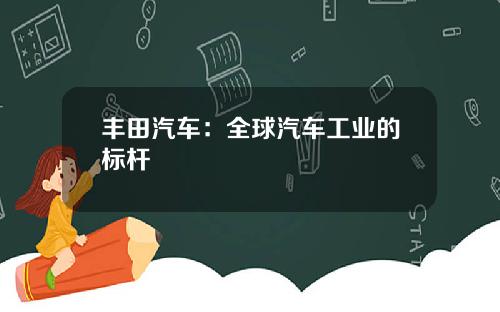 丰田汽车：全球汽车工业的标杆
