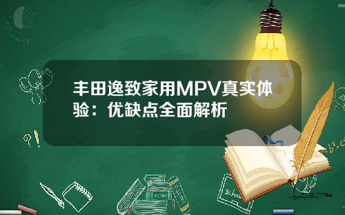 丰田逸致家用MPV真实体验：优缺点全面解析