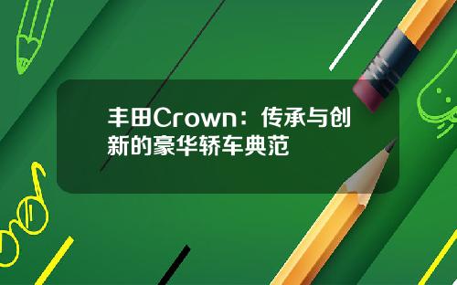 丰田Crown：传承与创新的豪华轿车典范