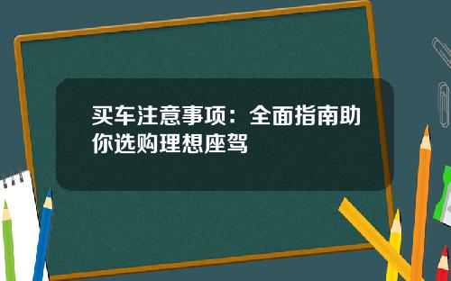 买车注意事项：全面指南助你选购理想座驾