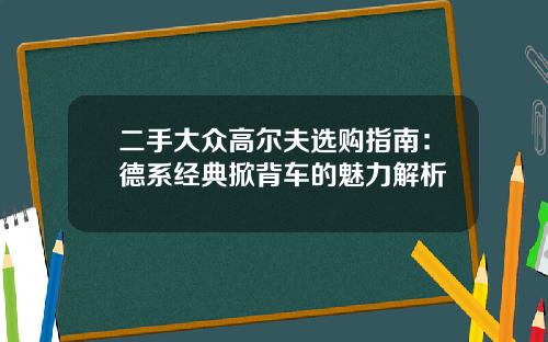 二手大众高尔夫选购指南：德系经典掀背车的魅力解析