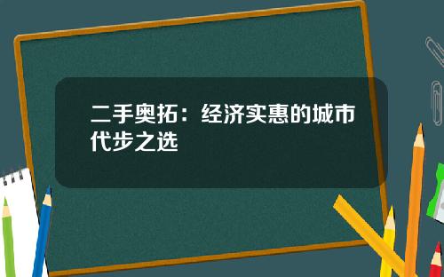 二手奥拓：经济实惠的城市代步之选