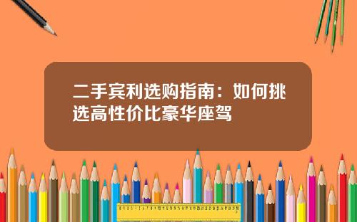 二手宾利选购指南：如何挑选高性价比豪华座驾