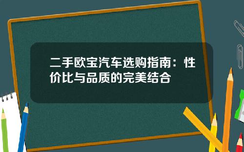 二手欧宝汽车选购指南：性价比与品质的完美结合
