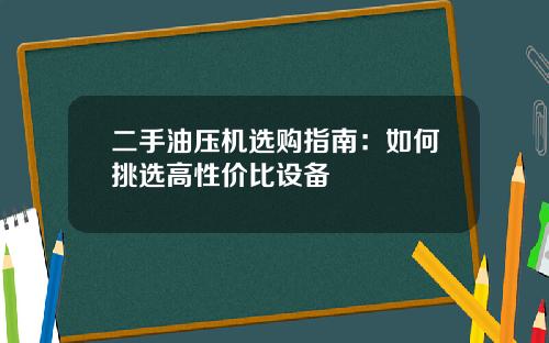 二手油压机选购指南：如何挑选高性价比设备