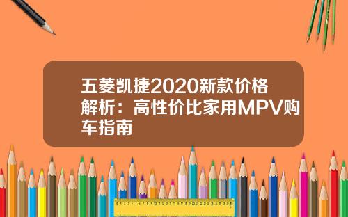 五菱凯捷2020新款价格解析：高性价比家用MPV购车指南