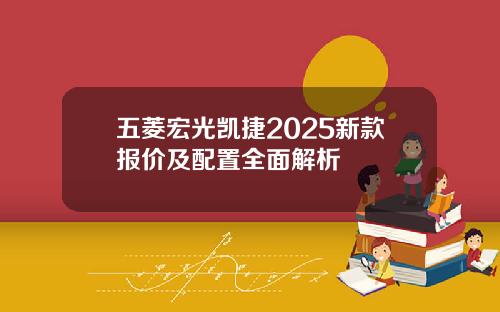 五菱宏光凯捷2025新款报价及配置全面解析 五菱宏光凯捷2025新款报价及配置全面解析