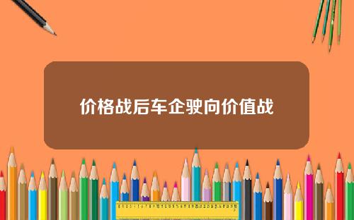 价格战后车企驶向价值战