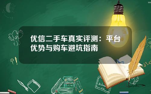 优信二手车真实评测：平台优势与购车避坑指南
