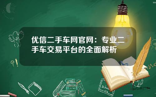 优信二手车网官网：专业二手车交易平台的全面解析