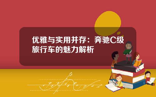 优雅与实用并存：奔驰C级旅行车的魅力解析