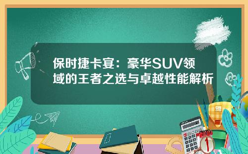 保时捷卡宴：豪华SUV领域的王者之选与卓越性能解析