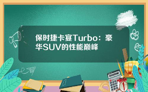 保时捷卡宴Turbo：豪华SUV的性能巅峰