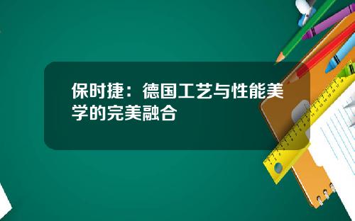 保时捷：德国工艺与性能美学的完美融合