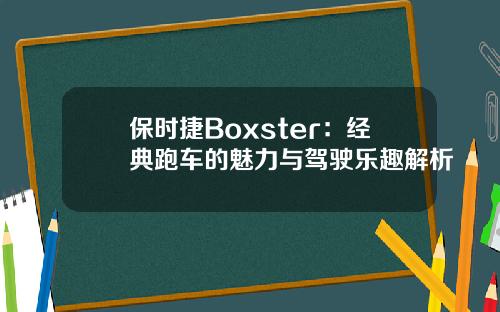 保时捷Boxster：经典跑车的魅力与驾驶乐趣解析