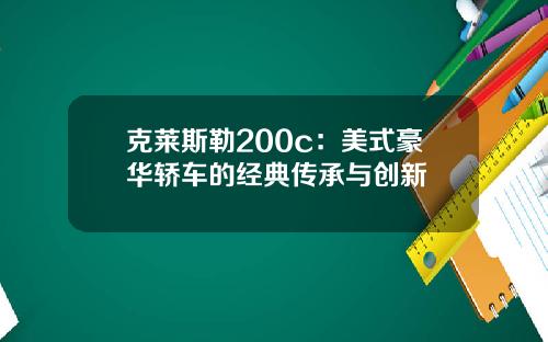 克莱斯勒200c：美式豪华轿车的经典传承与创新