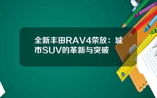 全新丰田RAV4荣放：城市SUV的革新与突破