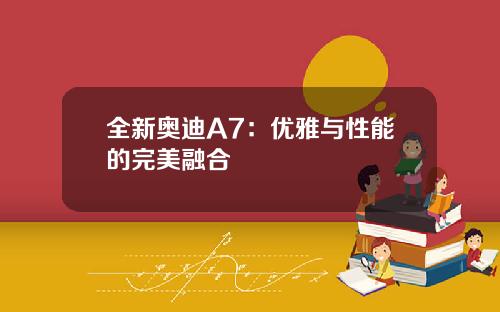 全新奥迪A7：优雅与性能的完美融合