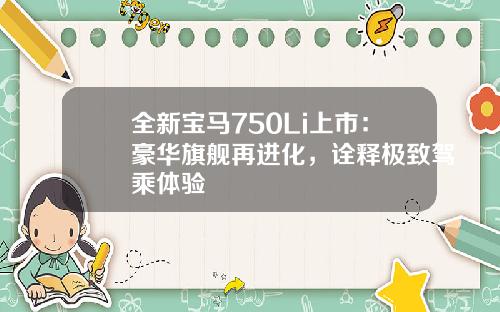全新宝马750Li上市：豪华旗舰再进化，诠释极致驾乘体验