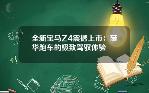 全新宝马Z4震撼上市：豪华跑车的极致驾驭体验