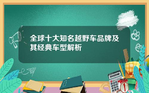 全球十大知名越野车品牌及其经典车型解析