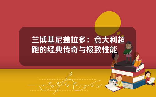 兰博基尼盖拉多：意大利超跑的经典传奇与极致性能