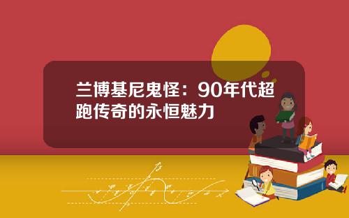 兰博基尼鬼怪：90年代超跑传奇的永恒魅力