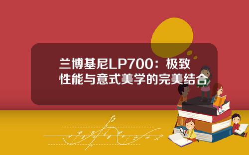 兰博基尼LP700：极致性能与意式美学的完美结合