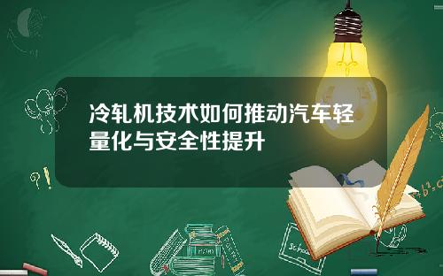 冷轧机技术如何推动汽车轻量化与安全性提升