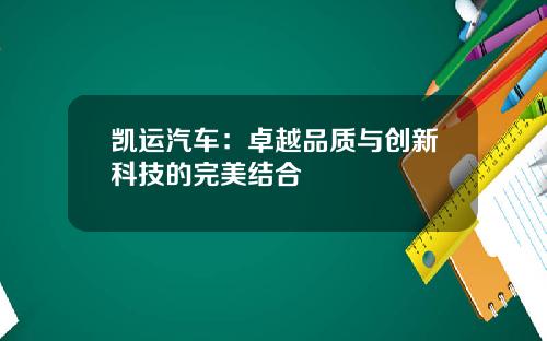凯运汽车：卓越品质与创新科技的完美结合