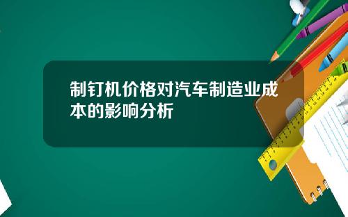 制钉机价格对汽车制造业成本的影响分析